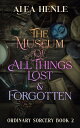 The Museum of All Things Lost Forgotten【電子書籍】 Alea Henle