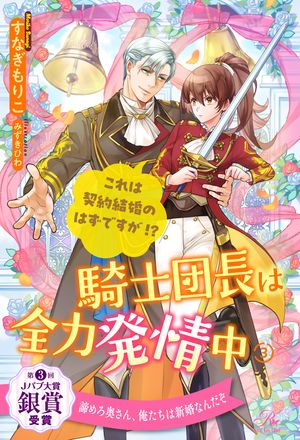 騎士団長は全力発情中　これは契約結婚のはずですが！？【３】