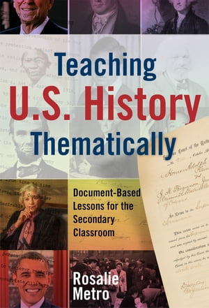 Teaching U.S. History Thematically Document-Based Lessons for the Secondary Classroom【電子書籍】 Rosalie Metro