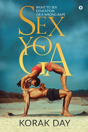 SEX YOGA Right to Sex Education or a Wrong Rape【電子書籍】 KORAK DAY