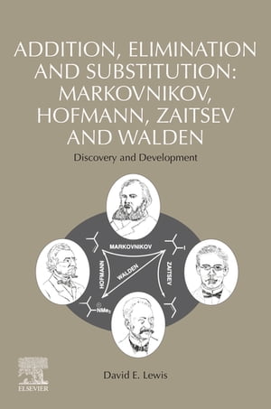 Addition, Elimination and Substitution: Markovnikov, Hofmann, Zaitsev and Walden Discovery and Development【電子書籍】[ David E. Lewis ]