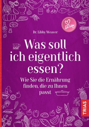 Was soll ich eigentlich essen? Wie Sie die Ern?hrung finden, die zu Ihnen passt【電子書籍】[ Libby Weaver ]