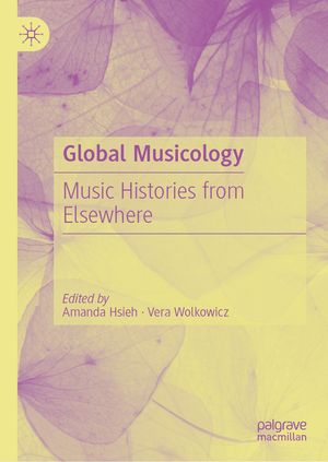 Global Musicology Music Histories from Elsewhere【電子書籍】