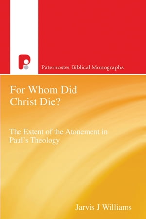 For Whom Did Christ Die? The Extent of the Atonement in Paul's Theology【電子書籍】[ Jarvis J Williams ]