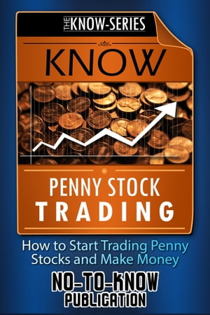 Know Penny Stock Trading: How to Start Trading Penny Stocks and Make Money