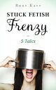 Stuck Fetish Frenzy: 3 Tales【電子書籍】[ 