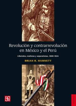 Revoluci?n y contrarrevoluci?n en M?xico y el Per? Liberales, realistas y separatistas, 1800-1824