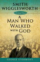 Smith Wigglesworth A Man Who Walked With God【電子書籍】[ George Stormont ]