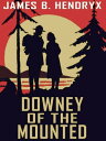 Downey of the Mounted【電子書籍】[ James B. Hendryx ]