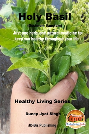 Holy Basil (Oscimum Sanctum) - Just One Herb: One Natural Medicine to Keep You healthy Throughou..
