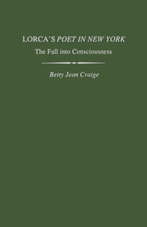 Lorca's Poet in New York The Fall into Consciousness【電子書籍】[ Betty Jean Craige ]