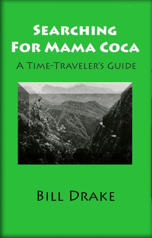 Searching For Mama Coca A Time-Traveler's Guide【電子書籍】[ Bill Drake ]