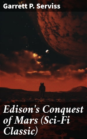 ŷKoboŻҽҥȥ㤨Edison's Conquest of Mars (Sci-Fi Classic Mars Invasion and Interplanetary Battles: A Sci-Fi Classic AdventureŻҽҡ[ Garrett P. Serviss ]פβǤʤ150ߤˤʤޤ