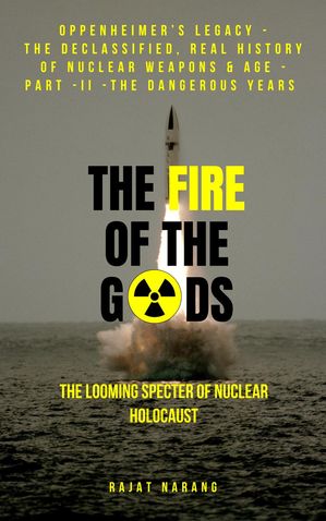 The Fire of the Gods: Oppenheimer's Legacy - The Evolutionary History of Nuclear Age - Part II - 1960 to 1970 - The Dangerous Decade