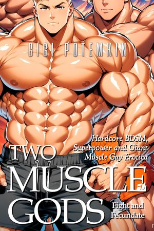 Two Muscle Gods Fight and Fecundate: Hardcore BDSM, Superpower and Giant Muscle Gay Erotica