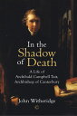 In the Shadow of Death A Life of Archibald Campbell Tait, Archbishop of Canterbu...