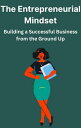 ŷKoboŻҽҥȥ㤨The Entrepreneurial Mindset Building A Successful Business From The Ground UPŻҽҡ[ AJAY BHARTI ]פβǤʤ300ߤˤʤޤ