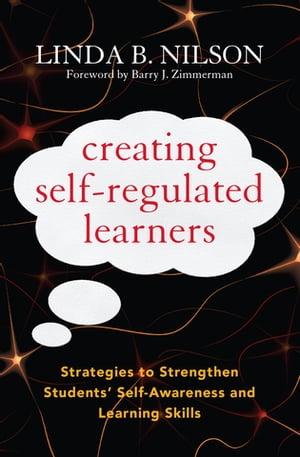 Creating Self-Regulated Learners Strategies to Strengthen Students’ Self-Awareness and Learning Skills