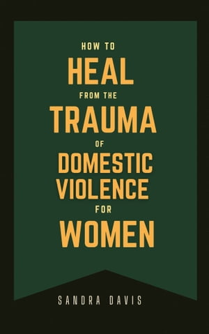 How to Heal From The Trauma of Domestic Violence For women