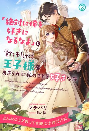 「絶対に俺を好きになるなよ」と釘を刺してくる王子様があきらかに私のことを好きな件【２】