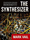 The Synthesizer A Comprehensive Guide to Understanding, Programming, Playing, and Recording the Ultimate Electronic Music Instrument