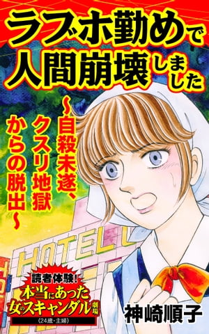 ラブホ勤めで人間崩壊しました〜自殺未遂、クスリ地獄からの脱出〜／読者体験！本当にあった女のスキャンダル劇場Vol.6