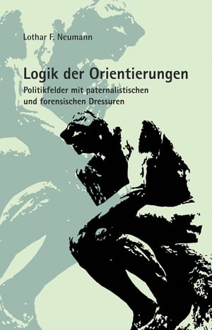 Logik der Orientierungen Politikfelder mit paternalistischen und forensischen Dressuren