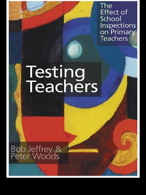 Testing Teachers The Effects of Inspections on Primary TeachersŻҽҡ[ Bob Jeffrey ]