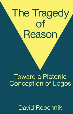 The Tragedy of Reason Toward a Platonic Conception of LogosŻҽҡ[ David Roochnik ]