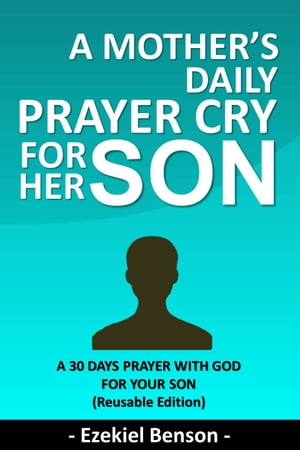 A Mother’s Daily Prayer Cry For Her Son