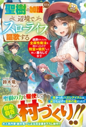 聖樹の加護付き辺境でスローライフを謳歌する〜追放されたけど全属性魔法を授かったので精霊や領民たちと楽しく暮らしてます〜【電子限定SS付き】