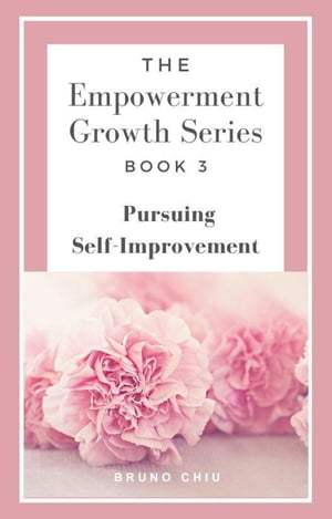 The Empowerment Growth Series: Book 3 - Pursuing Self-Improvement The Empowerment Growth Series, #3