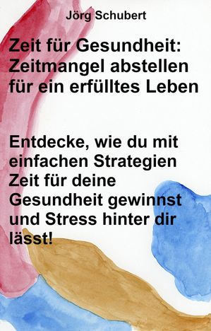 Zeit f?r Gesundheit: Zeitmangel abstellen f?r ein erf?lltes Leben Entd...