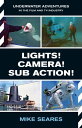 LIGHTS CAMERA SUB ACTION Underwater Adventures in the Film and TV Industry【電子書籍】 Mike Seares