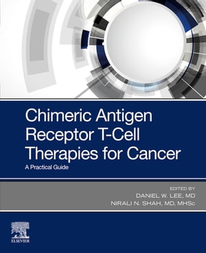 Chimeric Antigen Receptor T-Cell Therapies for Cancer E-Book A Practical Guide