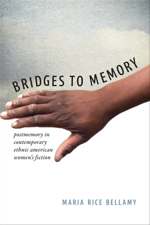 Bridges to Memory Postmemory in Contemporary Ethnic American Women's Fiction【電子書籍】[ Maria Rice Bellamy ]
