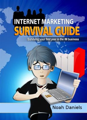 Internet Marketing Survival Guide Surviving your first year in the IM businessŻҽҡ[ Noah Daniels ]