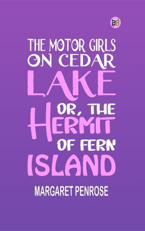 The Motor Girls on Cedar Lake; Or, the Hermit of Fern Island【電子書籍】[ Margaret Penrose ]