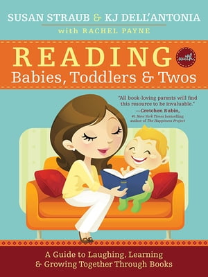 Reading with Babies, Toddlers and Twos A Guide to Laughing, Learning and Growing Together Through Books【電子書籍】 Susan Straub