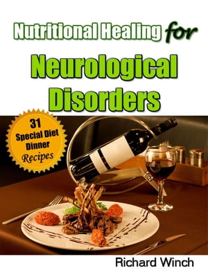 Nutritional Healing for Neurological Disorders: 31 Special Diet Dinner Recipes