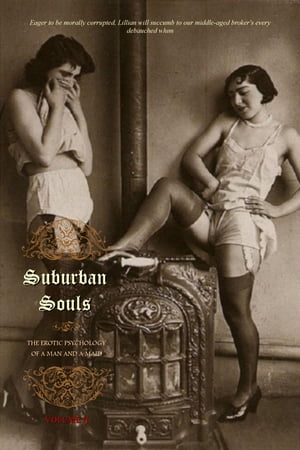 Suburban Souls (VOLUME II & Appendices) The Erotic Psychology of a Man and a Maid