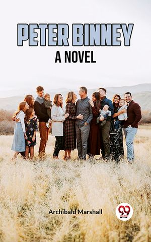 Peter Binney A Novel【電子書籍】[ Archibald Marshall ]