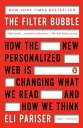 The Filter Bubble How the New Personalized Web Is Changing What We Read and How We Think【電子書籍】 Eli Pariser