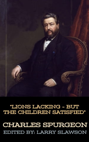 Lions Lacking - But the Children SatisfiedŻҽҡ[ Charles Spurgeon ]
