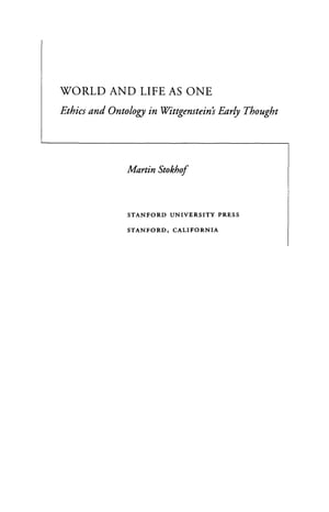 World and Life as One Ethics and Ontology in Wittgenstein’s Early Thought【電子書籍】 Martin Stokhof