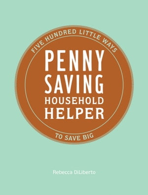 Penny Saving Household Helper Five Hundred Little Ways to Save Big【電子書籍】[ Rebecca DiLibert..