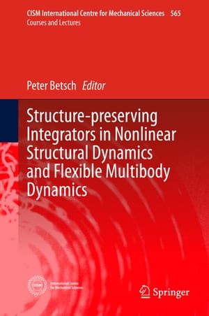 Structure-preserving Integrators in Nonlinear Structural Dynamics and Flexible Multibody Dynamics【電子書籍】