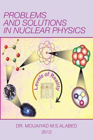 Problems and Solutions in Nuclear Physics【電子書籍】[ Dr. Mouaiyad M.S.Alabed ]