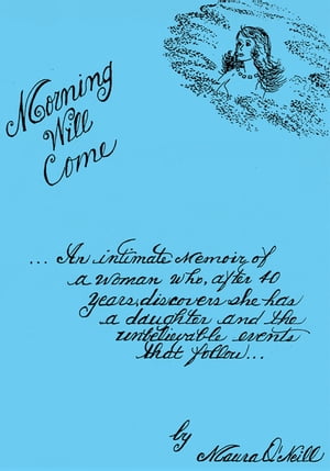 Morning Will Come An Intimate Memoir of a Woman Who, After 40 Years, Discovers She Has a Daughter and the Unbelievable Events That Follow.