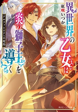 アルファトリアの不死鳥　異世界の乙女は炎の獅子王を導く【電子特典付き】